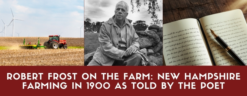 Robert Frost on the Farm: New Hampshire Farming in 1900 as Told by the Poet