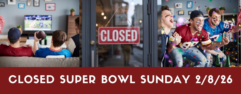 Closed Super Bowl Sunday 2/8/26